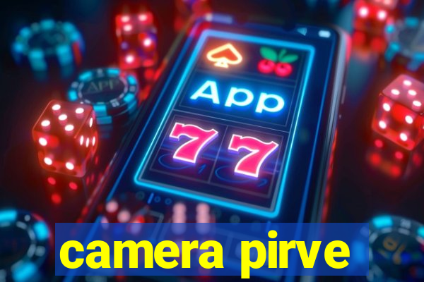 camera pirve